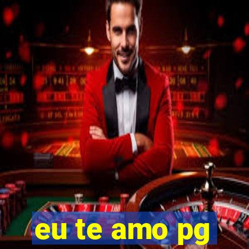 eu te amo pg